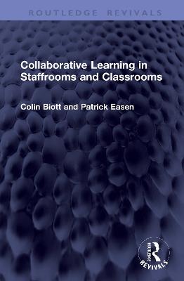 Collaborative Learning in Staffrooms and Classrooms - Colin Biott,Patrick Easen - cover