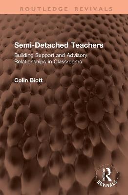 Semi-Detached Teachers: Building Support and Advisory Relationships in Classrooms - Colin Biott - cover
