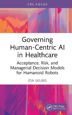 Governing Human-Centric AI in Healthcare: Acceptance, Risk, and Managerial Decision Models for Humanoid Robots - Ida Skubis - cover