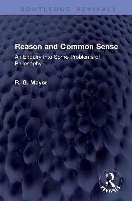 Reason and Common Sense: An Enquiry into Some Problems of Philosophy - R. G. Mayor - cover