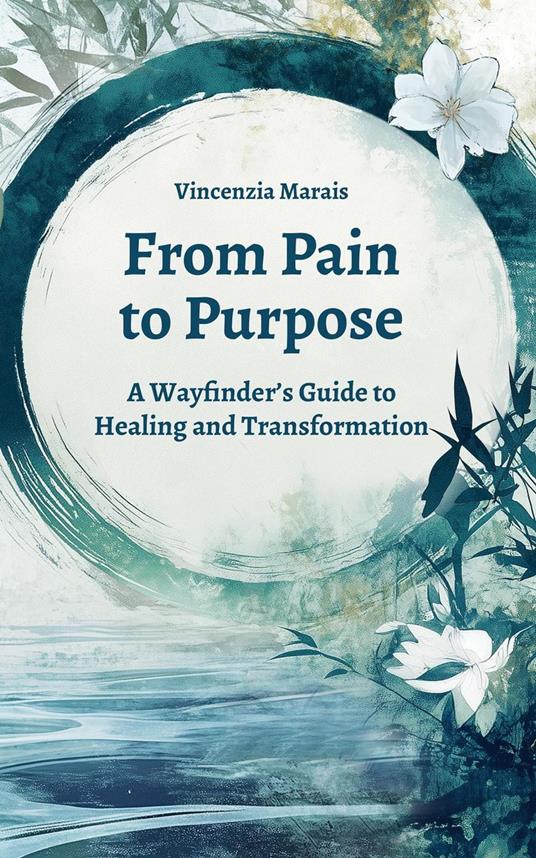 From Pain to Purpose: A Wayfinder's Guide to Healing and Transformation