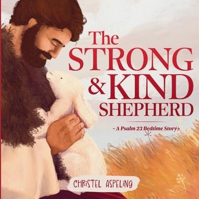 The Strong and Kind Shepherd: A Psalm 23 Bedtime Story - Christel Aspeling - cover