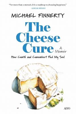 The Cheese Cure: How Comté and Camembert Fed My Soul - Michael Finnerty - cover