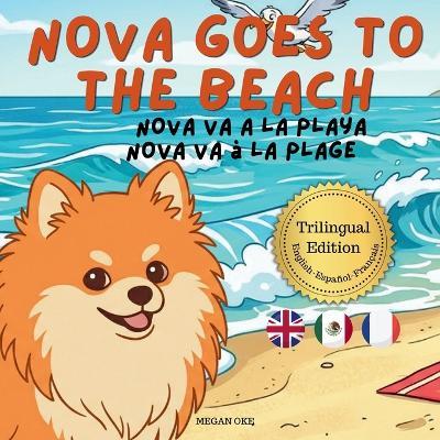 Nova Goes To The Beach: A Trilingual Children's Book in English, Spanish, and French (Nova the Pomeranian Series) - Megan Oke - cover