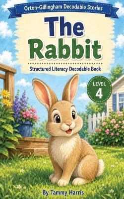 Orton-Gillingham Decodable Stories - Level 4 - The Rabbit: Structured Literacy Decodable Reader for Developing Readers - Tammy Harris - cover