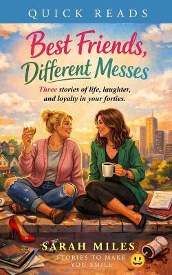 Best Friends, Different Messes: Three stories of life, laughter, and loyalty in your forties - Sarah Miles - cover