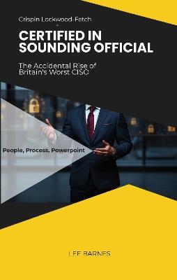 Certified in Sounding Official: The Accidental Rise of Britain's Worst CISO - Lee Barnes - cover