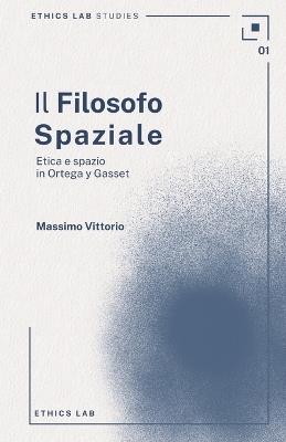 Il filosofo spaziale: Etica e spazio in Ortega y Gasset - Massimo Vittorio - cover