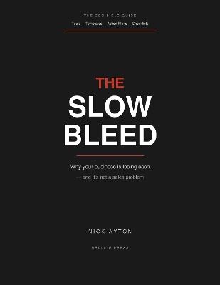 The Slow Bleed: Why your business is bleeding cash - and its not a sales problem - Nick Ayton - cover