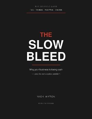 The Slow Bleed: Why your business is losing cash, and it's not a sales problem - Nick Ayton - cover