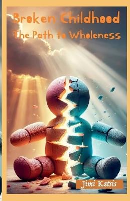 Broken Childhood: The path to wholeness - cover