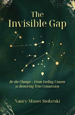 The Invisible Gap: Be the Change - From Feeling Unseen to Restoring True Connection - Nancy Manet-Stolarski - cover