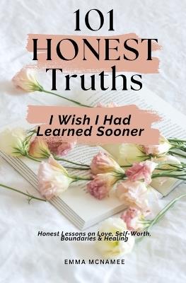 101 Honest Truths I Wish I Had Learned Sooner: Honest Lessons on Love, Self-Worth, Boundaries & Healing - Emma McNamee - cover