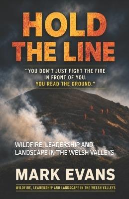 Hold the Line: Wildfire, Leadership and Landscape in the Welsh Valleys - Mark Evans - cover