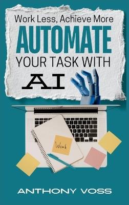 Work Less, Achieve More: Automate Your Tasks with AI - Anthony Voss - cover