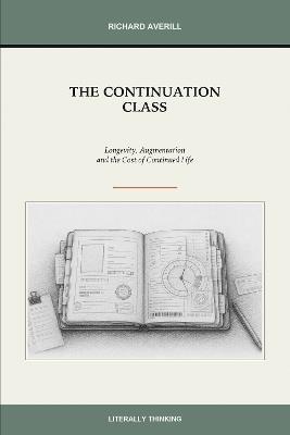 The Continuation Class: Longevity, Augmentation and the Cost of Continued Life - Richard Averill - cover