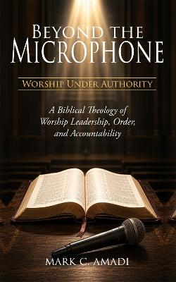 Beyond the Microphone: Worship Under Authority - Mark C. Amadi - cover
