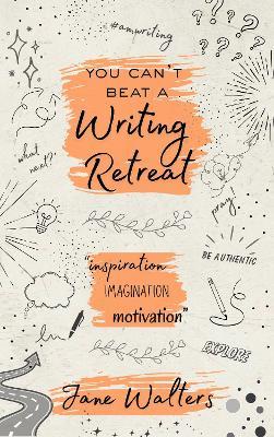 You can't beat a writing retreat: Inspiration Imagination Motivation - Jane Walters - cover