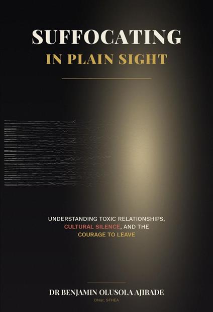 Suffocating in Plain Sight: Understanding Toxic Relationships, Cultural Silence, and the Courage to Leave