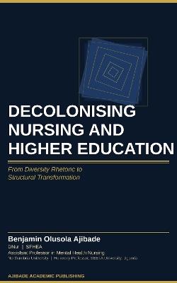 Decolonising Nursing and Higher Education: From Diversity Rhetoric to Structural Transformation - Benjamin Ajibade - cover
