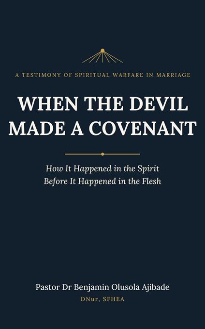 WHEN THE DEVIL MADE A COVENANT: How It Happened in the Spirit Before It Happened in the Flesh