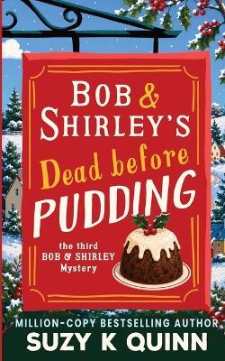 Bob and Shirley's Dead Before Pudding: A Laugh-Out-Loud British Cozy Mystery / Murder Mystery series - Suzy K Quinn - cover