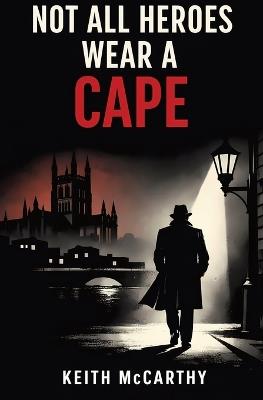 Not All Heroes Wear A Cape - Keith McCarthy - cover