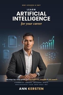 Learn Artificial Intelligence, One Lesson a Day - For Your Career: The Simple, Step-by-Step Guide to a Stronger CV, Profile & Job Search - Ann Kersten - cover