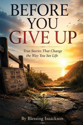 Before You Give Up: True Stories That Change The Way You See Life - Blessing Isaackson - cover