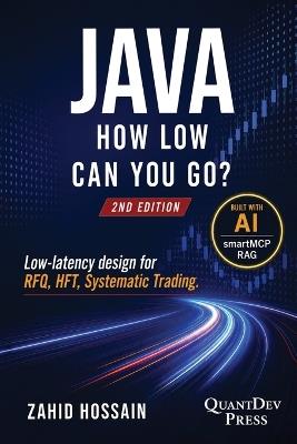Java How Low Can You Go: 2nd Edition, Low-latency design for RFQ, HFT, Systematic Trading - Leveraging AI - Zahid Hossain - cover