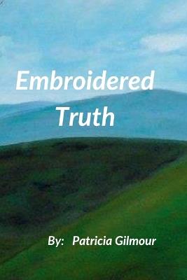 Embroidered Truth - Patricia Gilmour - cover