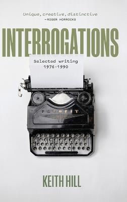 Interrogations: Selected writing 1976-1990 - Keith Hill - cover