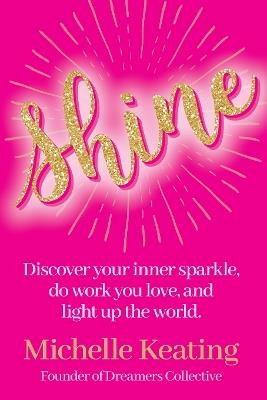 Shine: Discover your inner sparkle, do work you love, and light up the world - Michelle Keating - cover