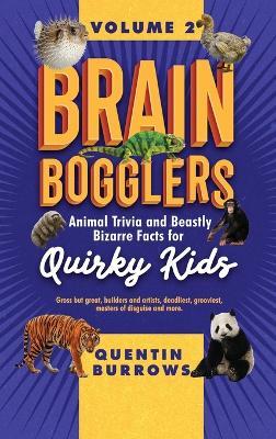 Brain Bogglers: Animal Trivia and Beastly Bizarre Facts for Quirky Kids - Quentin Burrows - cover