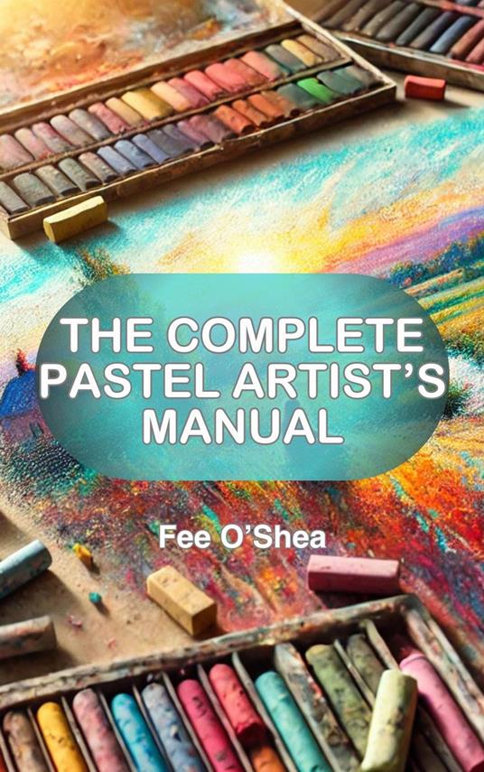 The Complete Pastel Artist’s Manual