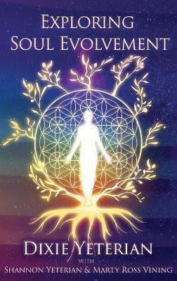 Exploring Soul Evolvement: A Cosmic Curriculum for Spiritual Growth - Dixie Yeterian,Shannon Yeterian,Marty Ross Vining - cover