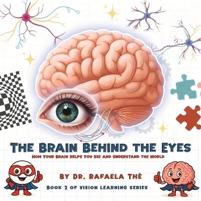 The Brain Behind the Eyes: How Your Brain Helps You See And Understand The World - Rafaela Thé - cover