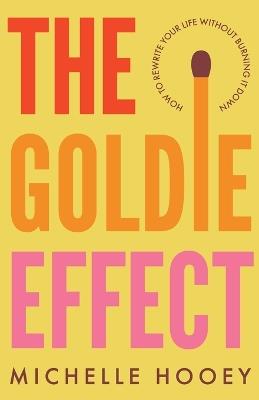 The Goldie Effect: How to Rewrite Your Life Without Burning It Down - Michelle Hooey - cover