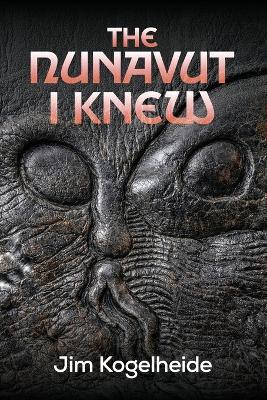 The Nunavut I Knew - Kogelheide - cover