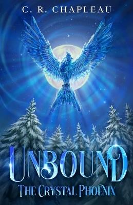 Unbound: The Crystal Phoenix - C R Chapleau - cover