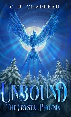 Unbound: The Crystal Phoenix - C R Chapleau - cover