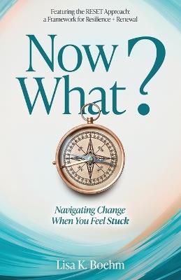 Now What? Navigating Change When You Feel Stuck - Lisa Boehm - cover