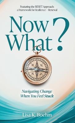 Now What? Navigating Change When You Feel Stuck - Lisa Boehm - cover