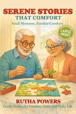 Serene Stories That Comfort, Small Moments, Familiar Comforts: Short Stories in Large Print for Seniors & Caregivers - Rutha Powers - cover
