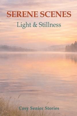 Serene Scenes: Light & Stillness: - A Tranquil Picture Book of Soft Horizons and Quiet Reflections for Seniors and Caregivers - Rutha Powers - cover