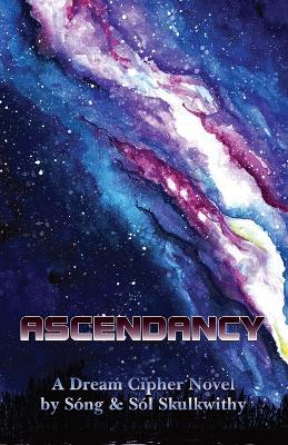 Ascendancy: A Dream Cipher Novel - Sóng & Sól Skulkwithy - cover