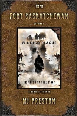WINDIGO PLAGUE - Fort Saskatchewan Volume I - Mj Preston - cover