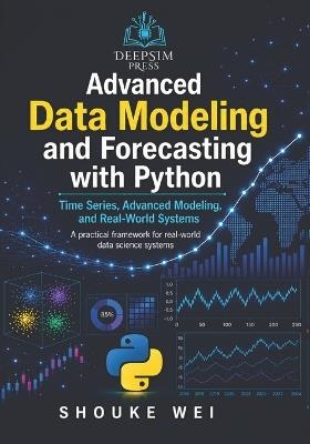 Advanced Data Modeling and Forecasting with Python: Time Series, Advanced Modeling, and Real-World Systems - Shouke Wei - cover