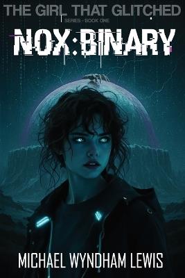 The Girl that glitched: NOX: BINARy - Michael Wyndham Lewis - cover
