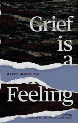 Grief Is A Feeling: A Grief Anthology - Gabriel Kos,Barbara Whearty,Bones Abbott - cover
